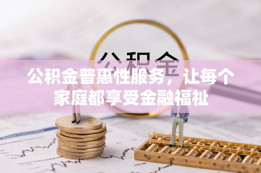 博野公积金普惠性服务，让每个家庭都享受金融福祉