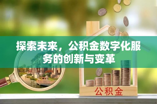 博野探索未来，公积金数字化服务的创新与变革
