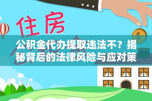博野公积金代办提取违法不？揭秘背后的法律风险与应对策略