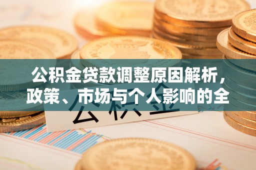 博野公积金贷款调整原因解析，政策、市场与个人影响的全面解读