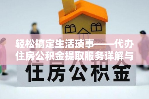 博野轻松搞定生活琐事——代办住房公积金提取服务详解与实用指南