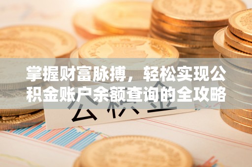 博野掌握财富脉搏，轻松实现公积金账户余额查询的全攻略