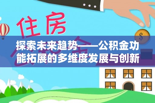 博野探索未来趋势——公积金功能拓展的多维度发展与创新