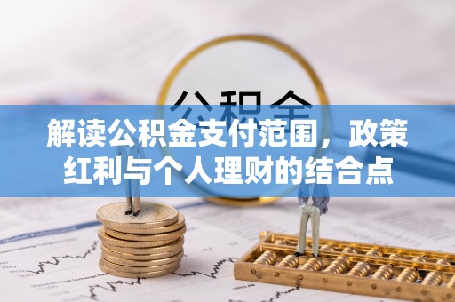 博野解读公积金支付范围，政策红利与个人理财的结合点