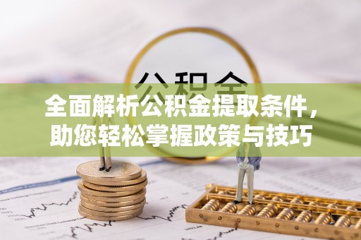 博野全面解析公积金提取条件，助您轻松掌握政策与技巧