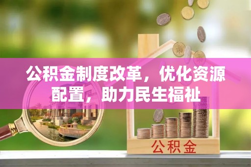 博野公积金制度改革，优化资源配置，助力民生福祉
