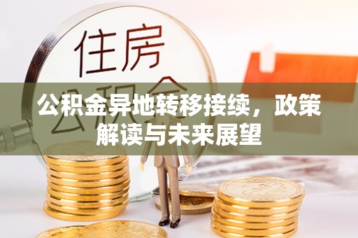 博野公积金异地转移接续，政策解读与未来展望