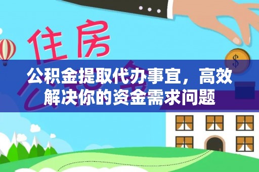 博野公积金提取代办事宜，高效解决你的资金需求问题