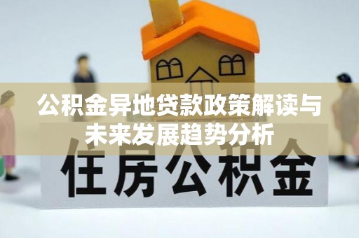 博野公积金异地贷款政策解读与未来发展趋势分析