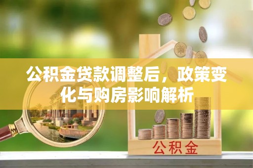 博野公积金贷款调整后，政策变化与购房影响解析