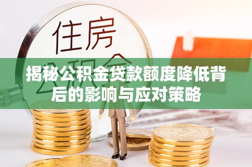 博野揭秘公积金贷款额度降低背后的影响与应对策略