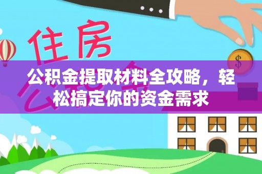 博野公积金提取材料全攻略，轻松搞定你的资金需求