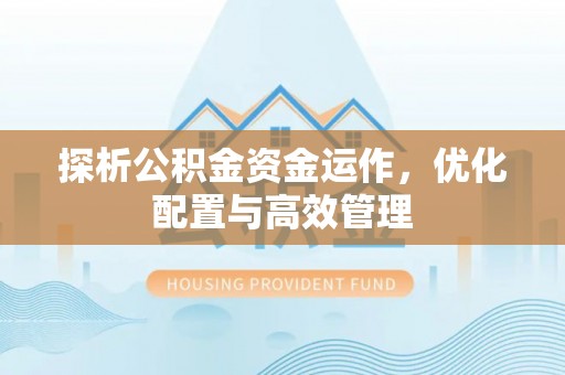 博野探析公积金资金运作，优化配置与高效管理