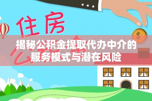 博野揭秘公积金提取代办中介的服务模式与潜在风险