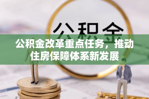 博野公积金改革重点任务，推动住房保障体系新发展