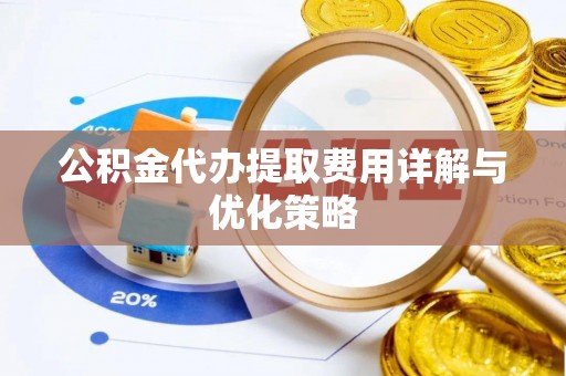 博野公积金代办提取费用详解与优化策略