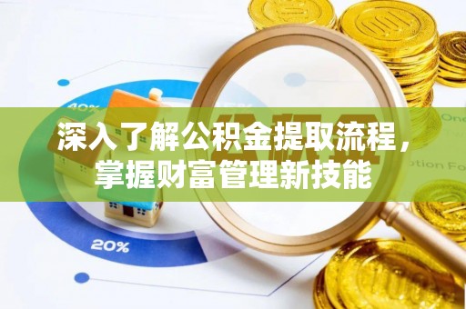 博野深入了解公积金提取流程，掌握财富管理新技能