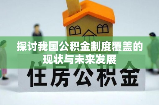 博野探讨我国公积金制度覆盖的现状与未来发展