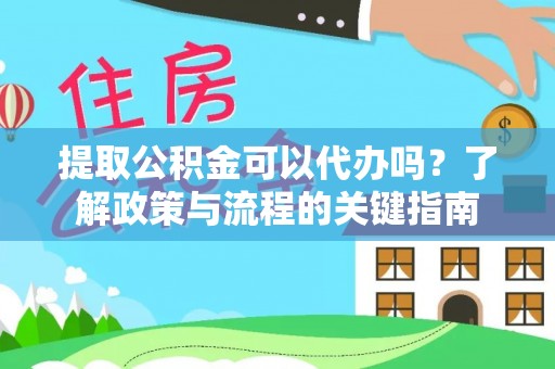博野提取公积金可以代办吗？了解政策与流程的关键指南