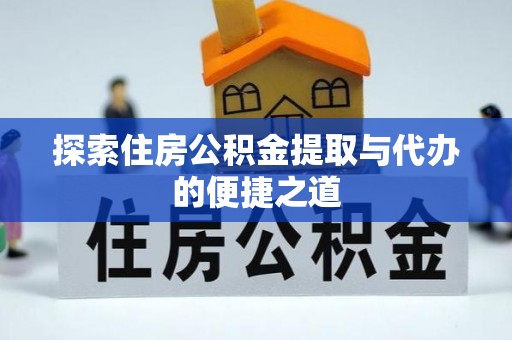 博野探索住房公积金提取与代办的便捷之道