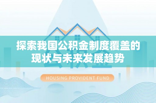 博野探索我国公积金制度覆盖的现状与未来发展趋势