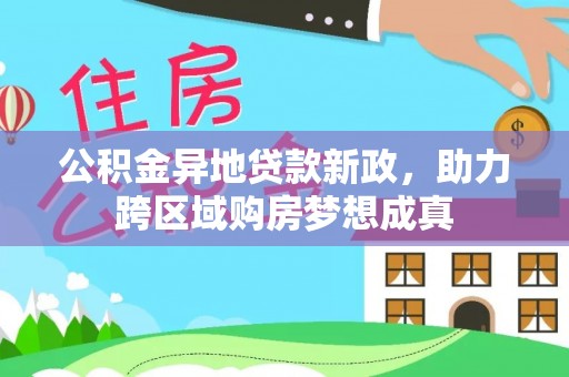 博野公积金异地贷款新政，助力跨区域购房梦想成真