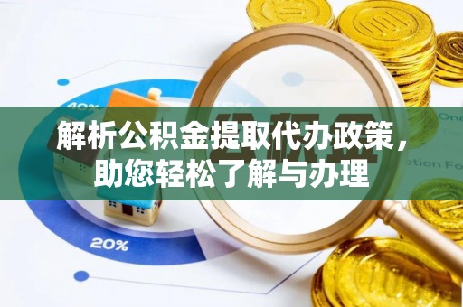 博野解析公积金提取代办政策，助您轻松了解与办理