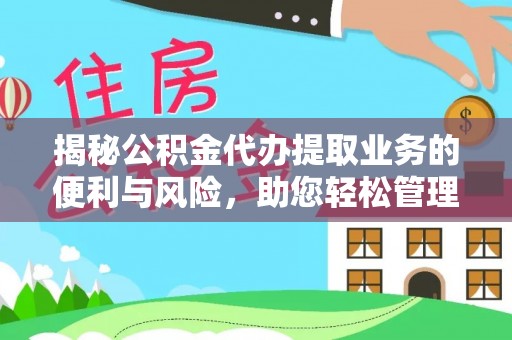 博野揭秘公积金代办提取业务的便利与风险，助您轻松管理个人资金