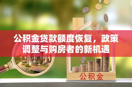 博野公积金贷款额度恢复，政策调整与购房者的新机遇