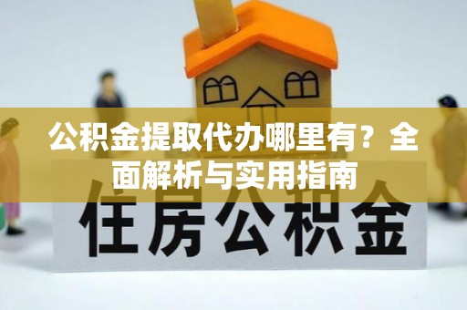 博野公积金提取代办哪里有？全面解析与实用指南