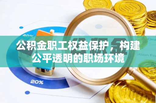 博野公积金职工权益保护，构建公平透明的职场环境