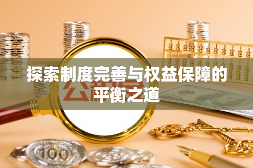 博野探索制度完善与权益保障的平衡之道