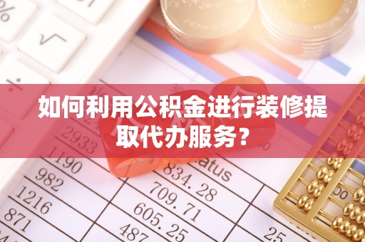 博野如何利用公积金进行装修提取代办服务？