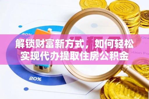 博野解锁财富新方式，如何轻松实现代办提取住房公积金