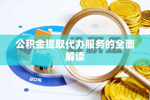 博野公积金提取代办服务的全面解读